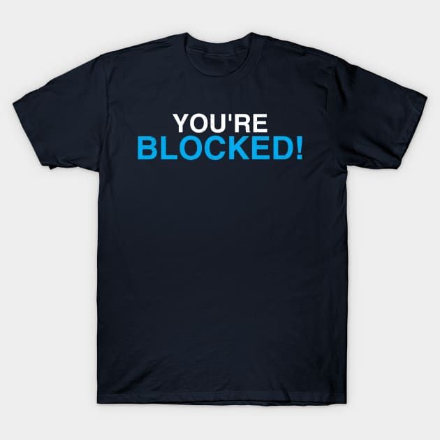 You're Blocked T-Shirt by Gold Wings Tees